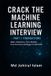 Crack Independently Published Crack The Machine Learning Interview Part 1