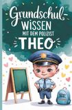 Grundschulwissen mit dem Polizist Theo: Wissen, Übungen und Mutgeschichten von der Grundschule für den Schulwechsel in die 5. Klasse
