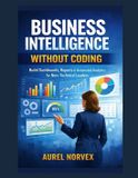 Business Libri GmbH Business Intelligence Without Coding: Build Dashboards, Reports & Automated Analytics for Non-Technical Leaders