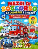 Mezzi di Soccorso da Colorare e Giocare: 25 Disegni Facili e 25 Giochi Divertenti per Bambini 3-6 Anni