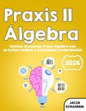 Praxis II Álgebra: Domina el examen Praxis Algebra con práctica realista y estrategias comprobadas