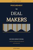 Procurement: The Deal Makers: Why every contract is the deal — and how to make sure yours pays you, not the other side