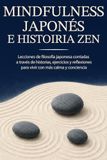 MINDFULNESS JAPONÉS E HISTORIAS ZEN: Lecciones de filosofía japonesa contadas a través de historias, ejercicios y reflexiones para vivir con más calma y conciencia