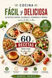 COCINA FÁCIL Y DELICIOSA: 60 Recetas Caseras Saludables y Económicas para Cocinar Todos los Días