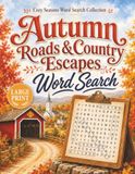 Autumn Roads & Country Escapes Word Search: 100 Large Print Puzzles Featuring Scenic Drives, Colorful Countryside, Small Towns & Crisp Fall Adventures