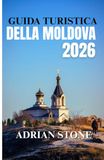 GUIDA TURISTICA DELLA MOLDOVA 2026
