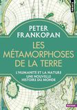 Les métamorphoses de la Terre: L'humanité et la nature, une nouvelle histoire du monde