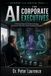 AI Independently Published AI for Corporate Executives: A Practical Leadership Guide to AI Strategy, Governance, Investment, Risk, Transformation, and the Intelligent Enterprise