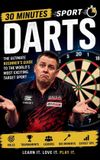Darts: 30 Minutes Sport Darts: The Ultimate Beginners Guide To The World's Most Exciting Target Sport