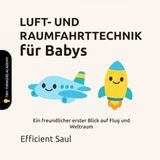 LUFT- UND RAUMFAHRTTECHNIK für Babys (Tiny Thinkers Academy): Ein freundlicher erster Blick auf Flug und Weltraum