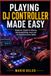 Playing DJ Controller Made Easy: Beginner Guide to Mixing, Beatmatching, and Live DJ Performance Skills