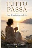 TUTTO PASSA: L'arte di lasciar scorrere la vita