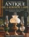 THE COMPLETE GUIDE TO ANTIQUE OIL & KEROSENE LAMPS: History, Identification, Dating, Valuation, Restoration & Collecting