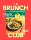 The Brunch Club: Delicious Recipes and Hosting Tips for Feeding Friends