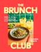 The Brunch Club: Delicious Recipes and Hosting Tips for Feeding Friends