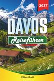 DAVOS REISEFÜHRER 2027: Sehen Sie mehr. Gib weniger aus. Null Stress