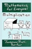 Multiplication: A funny math book for teens and adults that need to review the basics! Book Four of Foundational Math, part of the "Mathematics for Everyone!" series.