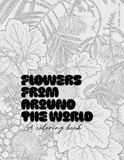 Flowers from around the world: A Detailed Coloring Book for Adults, Young Artists & Flower Lovers — For Relaxation, Creativity & Exploration