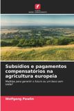 Subsídios Edicoes Nosso Conhecimento Subsídios e pagamentos compensatórios na agricultura europeia