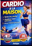 Cardio à la maison: 28 exercices simples et efficaces pour brûler des calories, améliorer son endurance et retrouver la forme sans matériel