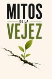 MITOS DE LA VEJEZ: La ciencia para envejecer con salud