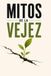MITOS DE LA VEJEZ: La ciencia para envejecer con salud