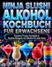 Ninja Slushi Alkohol Kochbuch für Erwachsene: Kreative Frozen Cocktails & Slushie-Rezepte mit Alkohol für jede Party