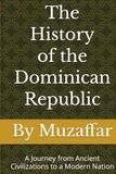 The History of the Dominican Republic: A Journey from Ancient Civilizations to a Modern Nation
