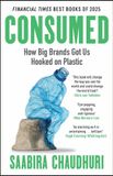 Consumed: Bonnier Books UK Consumed: How Big Brands Got Us Hooked on Plastic