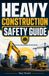 Heavy Libri GmbH Complete Work and Home Safety Guides- Heavy Construction Safety Guide