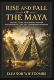 Rise and Fall of the Maya: The Lost Cities, Sacred Kings, and the Mysterious Collapse of a Rainforest Civilization