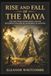 Rise and Fall of the Maya: The Lost Cities, Sacred Kings, and the Mysterious Collapse of a Rainforest Civilization