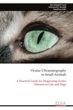 Ocular Ultrasonography in Small Animals: A Practical Guide for Diagnosing Ocular Diseases in Cats and Dogs