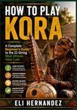 HOW TO PLAY KORA: A Complete Beginner's Guide to the 21-String West African Harp-Lute