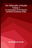 The Libri GmbH The Philosophy of Health (Volume 1) or, an exposition of the physical and mental constitution of man