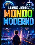 Il grande libro del mondo moderno: Internet, Intelligenza Artificiale, Lavori digitali e Tecnologie del futuro