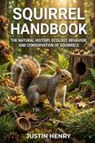 SQUIRREL HANDBOOK: The Natural History, Ecology, Behavior, and Conservation of Squirrels