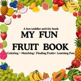 My Fun Fruit Book: A Fun Fruit Activity Book for Toddlers | Match, Color, Find & Learn with Fruits – Perfect First Activity Book for Kids Ages 2 and Up