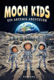 Moon Kids: Ein Artemis-Abenteuer: Wissenschaft und Abenteuer auf der Mondbasis der NASA fuer Leser von 6 bis 10 Jahren