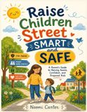 Raise Children Street Smart and Safe: Practical Parenting Strategies to build confident, safe, independent and emotional intelligent kids.