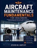AIRCRAFT Independently Published Aircraft Maintenance Fundamentals for Beginners: A Practical Guide to Essential Tools, Safety Procedures, Inspection Methods, and Career Skills in Aviation