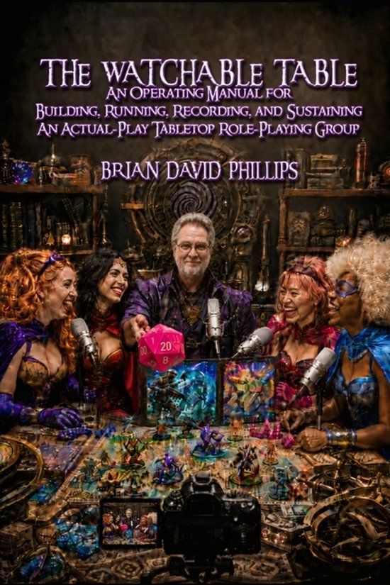 The Watchable Table: An Operating Manual for Building, Running, Recording, and Sustaining an Actual-Play Tabletop Role-Playing Group
