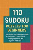 110 Sudoku Puzzles for Beginners: Easy edition with solutions included for learning at a relaxed pace, building confidence, and enjoying every grid