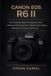 Canon EOS R6 II: The Complete Guide for Beginners and Advanced Photographers – Master Every Setting, Shooting Technique, and Pro Tip