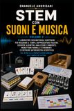 STEM CON SUONI E MUSICA - VOLUME 2: 8 laboratori con materiali quotidiani per misurare il tempo, rappresentare frazioni, scrivere algoritmi, ... e costruire un’orchestra scientifica