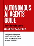 Autonomous AI Agents Guide for Developers: Design Reliable Agentic Applications with Python, APIs, RAG, Memory, and Human Oversight