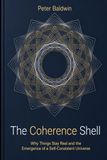 The Coherence Shell: Why Things Stay Real and the Emergence of a Self-Consistent Universe