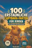 100 erstaunliche Capybara-Fakten für Kinder: Das große Wissensbuch über Wasserschweine mit 100 detailreichen Illustrationen, Quiz, Glossar und Entdeckerwissen