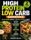 High Protein Low Carb Cookbooks: 2 Books in 1 - THE FAT-BURNING COOKBOOK + THE MUSCLE-BUILDING COOKBOOK - 115 Easy Macro-Counted Recipes with Photos, Meal Plans & Everyday Supermarket Ingredients