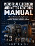 Industrial Libri GmbH Industrial Electricity and Motor Controls Manual: A Practical Field Guide to Reading Schematics, Diagnosing Faults, and Maintaining VFDs, Contactors, and Relays for Maintenance Technicians